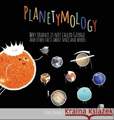 Planetymology: Why Uranus is not called George and other facts about space and words Isobel M. Romero-Shaw 9780645041101 Isobel M. Romero-Shaw - książka