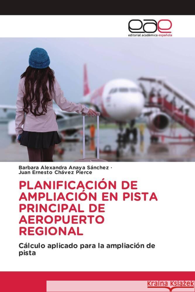 PLANIFICACIÓN DE AMPLIACIÓN EN PISTA PRINCIPAL DE AEROPUERTO REGIONAL Anaya Sánchez, Bárbara Alexandra, Chávez Pierce, Juan Ernesto 9783639601121 Editorial Académica Española - książka