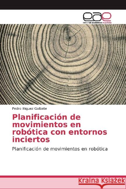 Planificación de movimientos en robótica con entornos inciertos : Planificación de movimientos en robótica Iñiguez Galbete, Pedro 9783845480374 Editorial Académica Española - książka