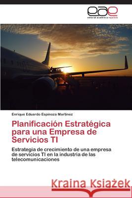 Planificacion Estrategica Para Una Empresa de Servicios Ti Espinoza Martinez Enrique Eduardo 9783848456727 Editorial Academica Espanola - książka