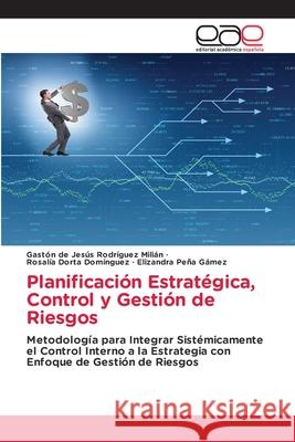 Planificación Estratégica, Control y Gestión de Riesgos Rodríguez Milián, Gaston De Jesus, Dorta Domínguez, Rosalía, Peña Gámez, Elizandra 9786136480152 Editorial Académica Española - książka