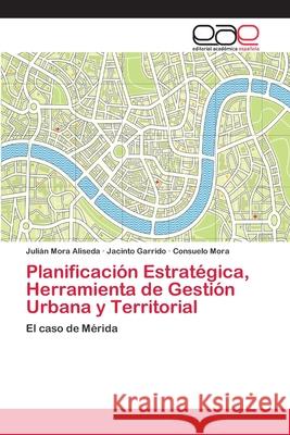 Planificación Estratégica, Herramienta de Gestión Urbana y Territorial Mora Aliseda, Julián 9786202256483 Editorial Académica Española - książka