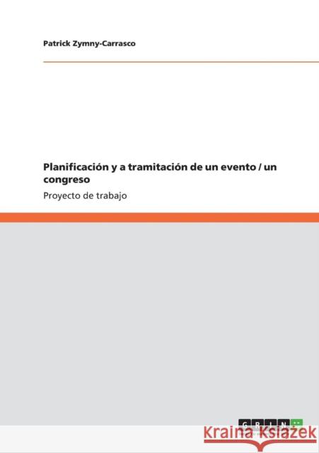 Planificación y a tramitación de un evento / un congreso Zymny-Carrasco, Patrick 9783640890415 Grin Verlag - książka