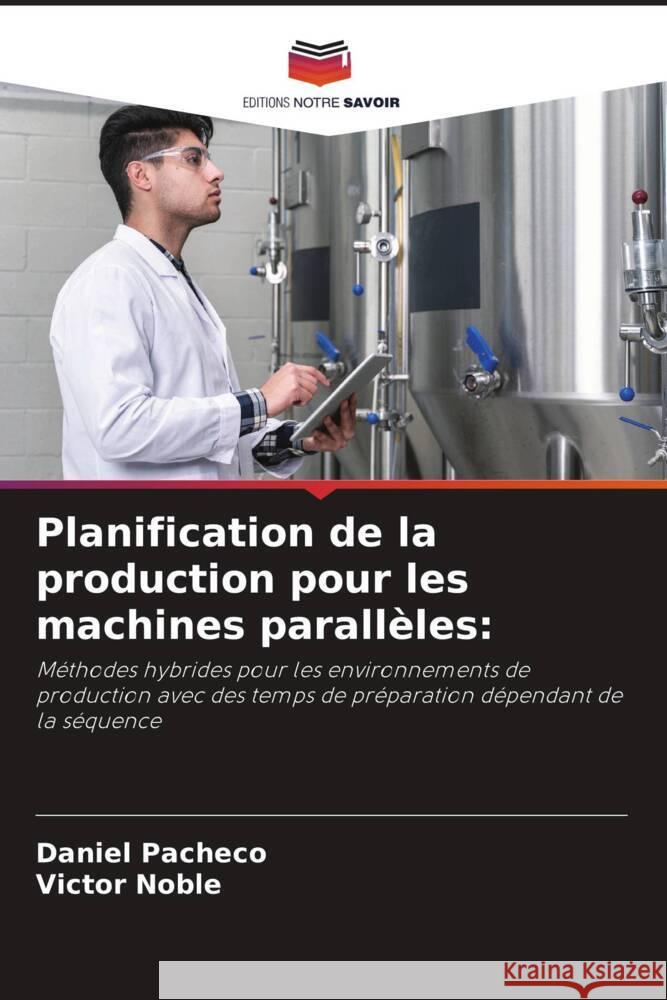 Planification de la production pour les machines parallèles: Pacheco, Daniel, Noble, Victor 9786208376765 Editions Notre Savoir - książka