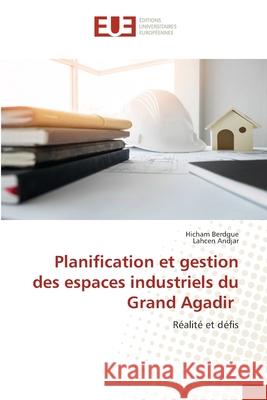 Planification et gestion des espaces industriels du Grand Agadir Hicham Berdgue Lahcen Andjar 9786202539128 Editions Universitaires Europeennes - książka