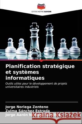 Planification stratégique et systèmes informatiques Jorge Noriega Zenteno, Zulma Sánchez Estrada, Jorge Aarón Noriega Sánchez 9786203630091 Editions Notre Savoir - książka