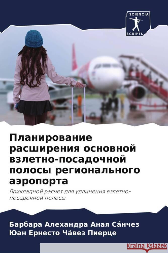 Planirowanie rasshireniq osnownoj wzletno-posadochnoj polosy regional'nogo aäroporta Anaq Sánchez, Barbara Alehandra, Cháwez Pierce, Juan Ernesto 9786204775821 Sciencia Scripts - książka