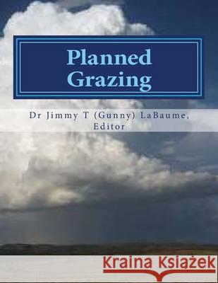 Planned Grazing: A Study Guide and Reference Manual Dr Jimmy T. (Gunny) Labaume 9781494354909 Createspace - książka