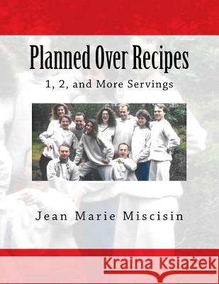 Planned Over Recipes: 1, 2, and More Servings Jean Marie Miscisin 9781533597229 Createspace Independent Publishing Platform - książka