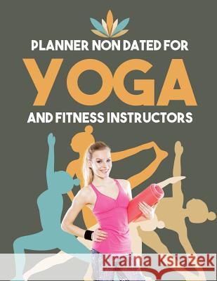 Planner Non Dated for Yoga and Fitness Instructors Planners &. Notebooks Inspir 9781645213734 Inspira Journals, Planners & Notebooks - książka