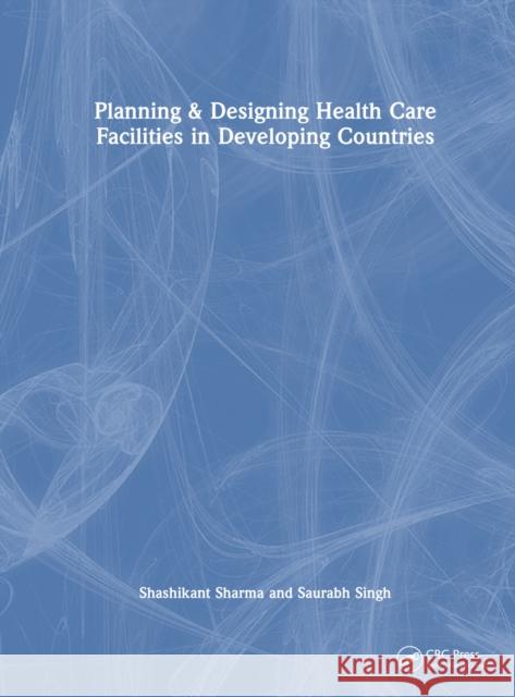 Planning & Designing Health Care Facilities in Developing Countries Saurabh (Department of Hospital Administration, NEIGRIHMS, Shillong, India) Singh 9781032561042 Taylor & Francis Ltd - książka