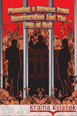 Planning a Divorce from Incarceration and the Pits of Hell Mark Anthony 9781490733364 Trafford Publishing - książka