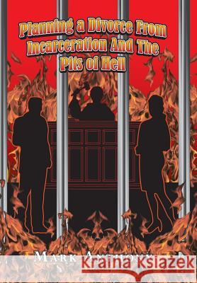 Planning a Divorce from Incarceration and the Pits of Hell Mark Anthony 9781490733388 Trafford Publishing - książka