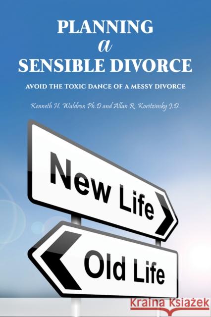 Planning a Sensible Divorce: Avoid the Toxic Dance of a Messy Divorce Allan R. Koritzinsky J.D. 9781035815852 Austin Macauley Publishers - książka