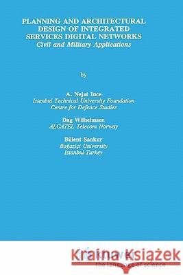 Planning and Architectural Design of Integrated Services Digital Networks: Civil and Military Applications Ince, A. Nejat 9780792395546 Springer - książka