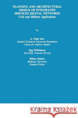 Planning and Architectural Design of Integrated Services Digital Networks: Civil and Military Applications Ince, A. Nejat 9781461359395 Springer - książka