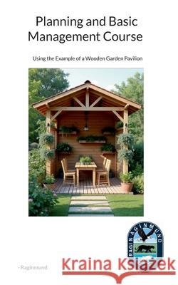 Planning and Basic Management Course: Using the Example of a Wooden Garden Pavilion -. Raginmund 9783695190621 Bod - Books on Demand - książka