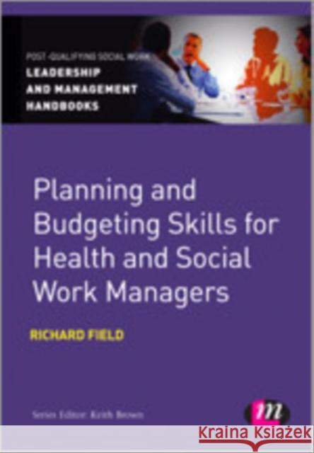 Planning and Budgeting Skills for Health and Social Work Managers Field, Richard 9781446256725 Post-qualifying Social Work Practice Series - książka