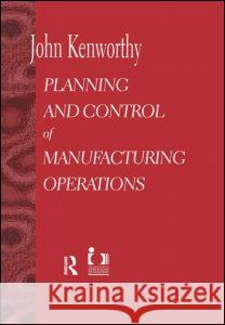 Planning and Control of Manufacturing Operations John Kenworthy 9781855733077 ELSEVIER SCIENCE & TECHNOLOGY - książka