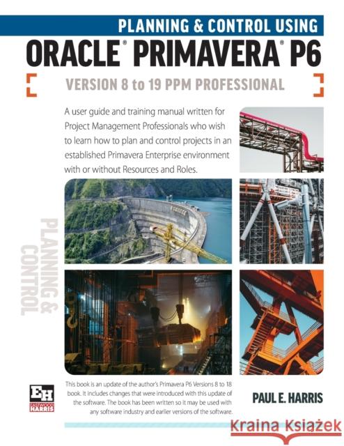 Planning and Control Using Oracle Primavera P6 Versions 8 to 19 PPM Professional Paul E. Harris 9781925185720 Eastwood Harris Pty Ltd - książka