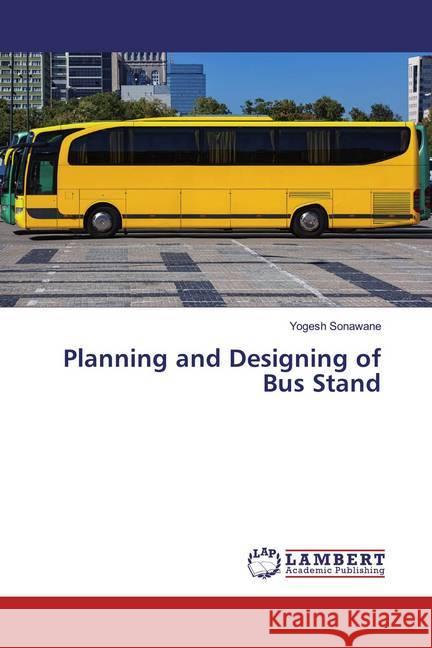 Planning and Designing of Bus Stand Sonawane, Yogesh 9786200084934 LAP Lambert Academic Publishing - książka