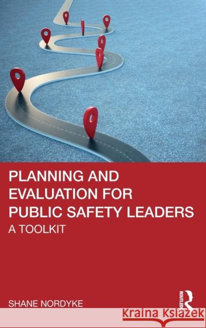 Planning and Evaluation for Public Safety Leaders: A Toolkit Shane Nordyke 9781032020839 Routledge - książka