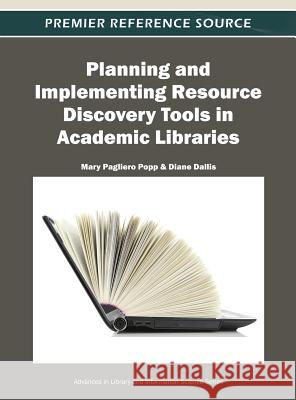Planning and Implementing Resource Discovery Tools in Academic Libraries Mary Pagliero Popp Diane Dallis 9781466618213 Information Science Reference - książka