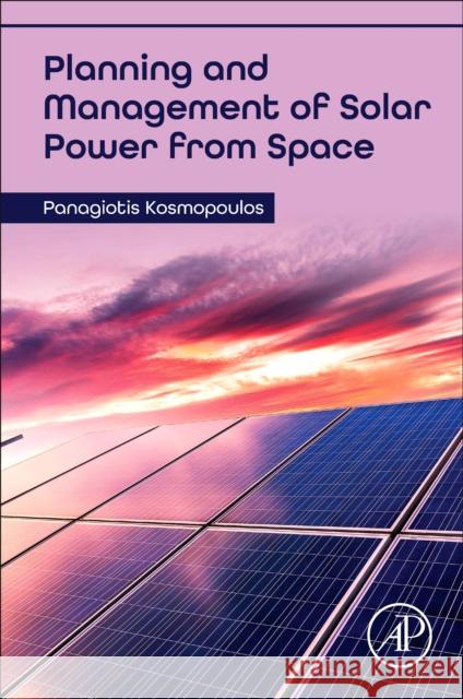 Planning and Management of Solar Power from Space Panagiotis (Researcher, National Observatory of Athens, Greece) Kosmopoulos 9780128233900 Elsevier Science Publishing Co Inc - książka