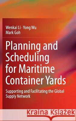 Planning and Scheduling for Maritime Container Yards: Supporting and Facilitating the Global Supply Network Li, Wenkai 9783319170244 Springer - książka