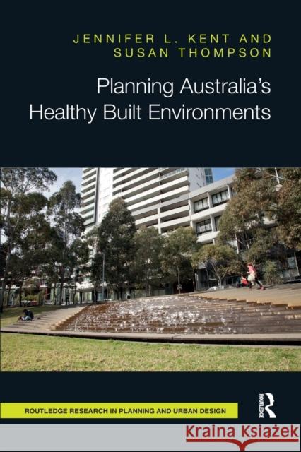 Planning Australia's Healthy Built Environments Jennifer Kent Susan Thompson 9780367670924 Routledge - książka