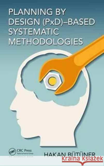 Planning by Design (Pxd)-Based Systematic Methodologies Hakan Butuner 9781498761321 Auerbach Publications - książka