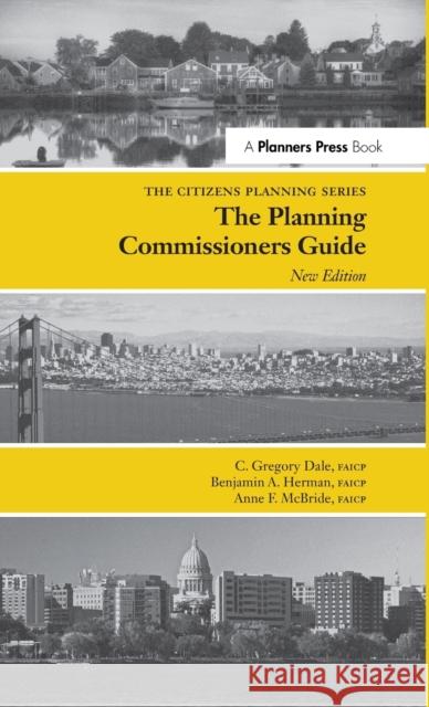 Planning Commissioners Guide: Processes for Reasoning Together C Gregory Dale, Benjamin Herman, Anne McBride 9781138373822 Taylor & Francis Ltd - książka