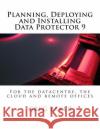 Planning, Deploying and Installing Data Protector 9: For the datacentre, the cloud and remote offices Baker, Greg 9781508556107 Createspace