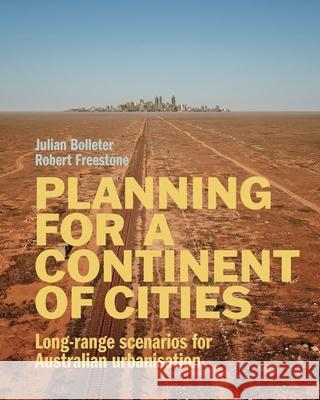 Planning for a Continent of Cities: Long-range scenarios for Australian urbanisation Julian Bolleter Robert Freestone 9781760803063 University of Western Australia Press - książka
