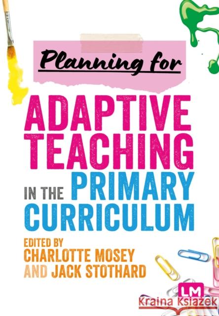 Planning for Adaptive Teaching in the Primary Curriculum Charlotte Mosey Jack Stothard 9781036206550 Learning Matters - książka