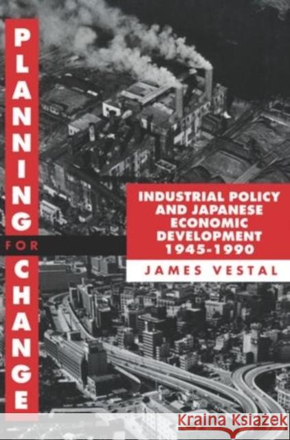 Planning for Change: Industrial Policy and Japanese Economic Development, 1945-1990 James E. Vestal 9780198290278 Clarendon Press - książka