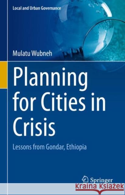 Planning for Cities in Crisis: Lessons from Gondar, Ethiopia Mulatu Wubneh 9783031184154 Springer - książka