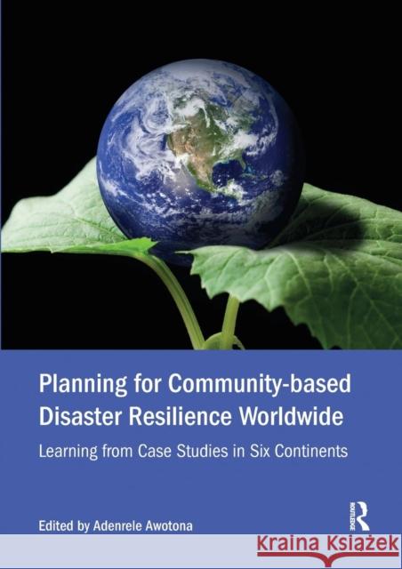 Planning for Community-Based Disaster Resilience Worldwide: Learning from Case Studies in Six Continents Adenrele Awotona 9781138601581 Routledge - książka