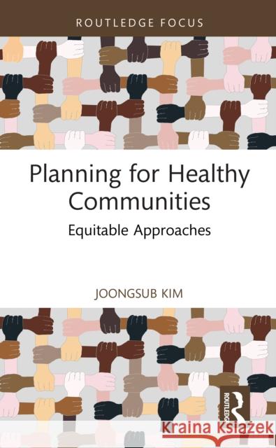 Planning for Healthy Communities: Equitable Approaches Joongsub Kim 9781032680279 Routledge - książka