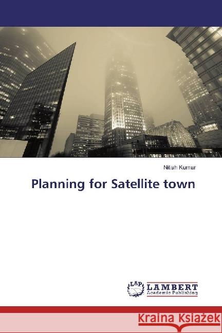 Planning for Satellite town Kumar, Nitish 9786202049979 LAP Lambert Academic Publishing - książka