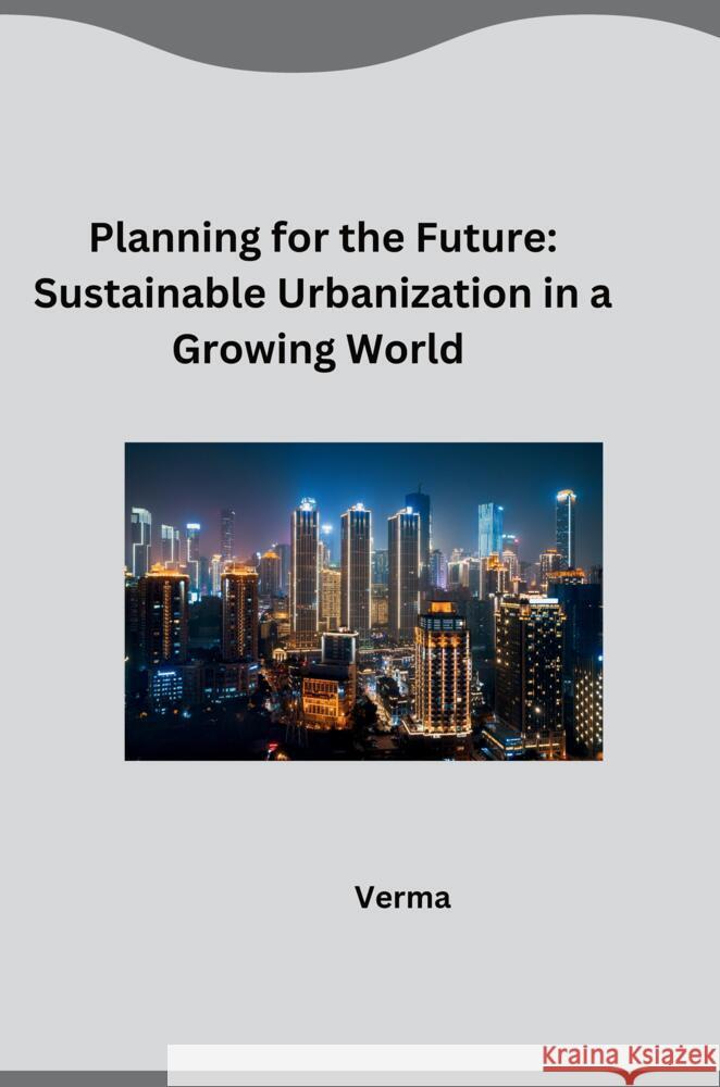 Planning for the Future: Sustainable Urbanization in a Growing World Verma 9783384280664 tredition - książka