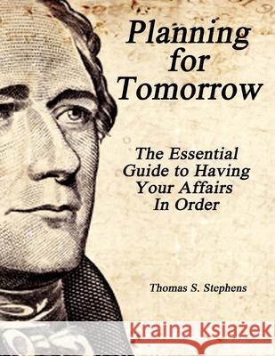 Planning for Tomorrow: Essential Guide to Having Your Affairs in Order Thomas S. Stephens 9781507603482 Createspace Independent Publishing Platform - książka