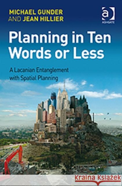 Planning in Ten Words or Less: A Lacanian Entanglement with Spatial Planning Gunder, Michael 9780754674573 Ashgate Publishing Limited - książka