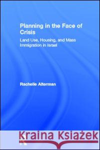 Planning in the Face of Crisis: Land Use, Housing, and Mass Immigration in Israel Alterman, Rachelle 9780415273831 Routledge - książka