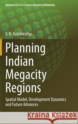 Planning Indian Megacity Regions: Spatial Model, Development Dynamics and Future Advances S. K. Kulshrestha 9789811654688 Springer - książka