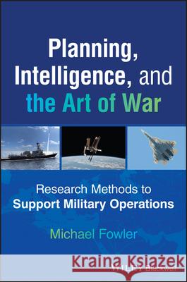 Planning, Intelligence, and the Art of War: Research Methods to Support Military Operations Michael Fowler 9781394356850 Wiley-Blackwell - książka