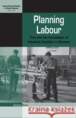Planning Labour: Time and the Foundations of Industrial Socialism in Romania  9781789201857 Berghahn Books - książka