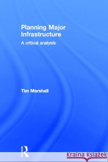 Planning Major Infrastructure : A Critical Analysis Tim Marshall 9780415669542 Routledge - książka