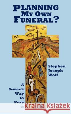 Planning My Own Funeral? Stephen Joseph Wolf 9780979554964 Idjc Press - książka