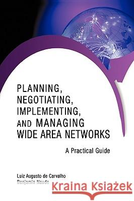 Planning, Negotiating, Implementing, and Managing Wide Area Networks: A Practical Guide Augusto De Carvalho, Luiz 9781440163906 iUniverse.com - książka